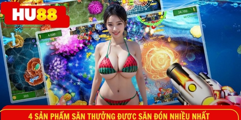 4 sản phẩm săn thưởng được săn đón nhiều nhất