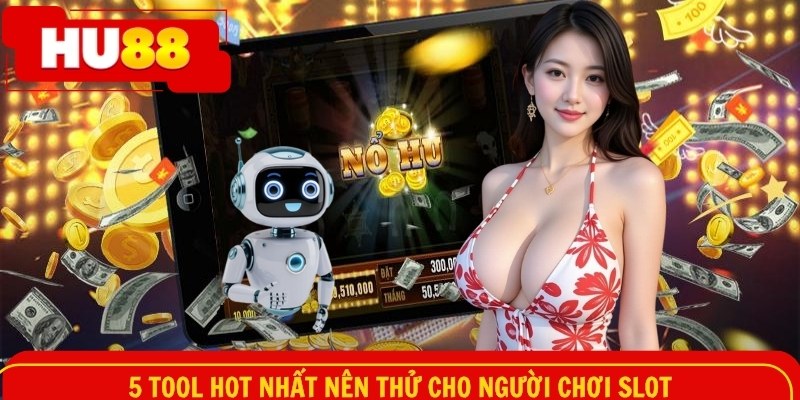 5 tool hot nhất nên thử cho người chơi slot