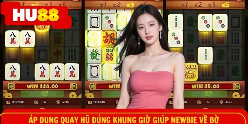 Áp dụng quay hũ đúng khung giờ giúp newbie về bờ