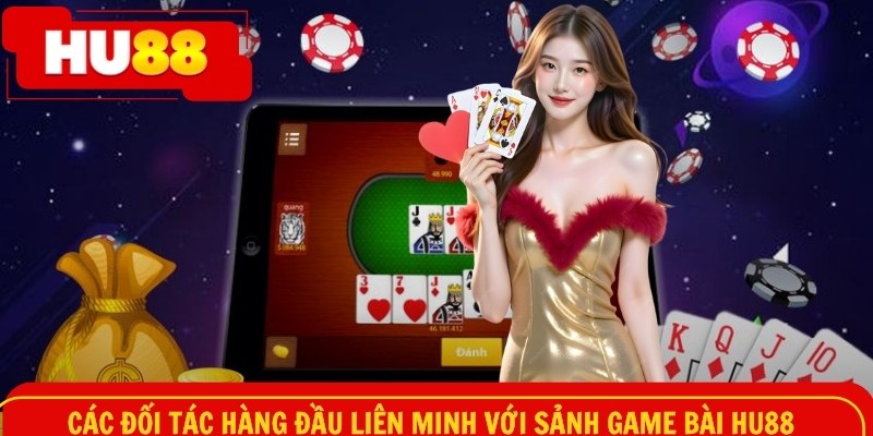 Các đối tác hàng đầu liên minh với sảnh game bài HU88