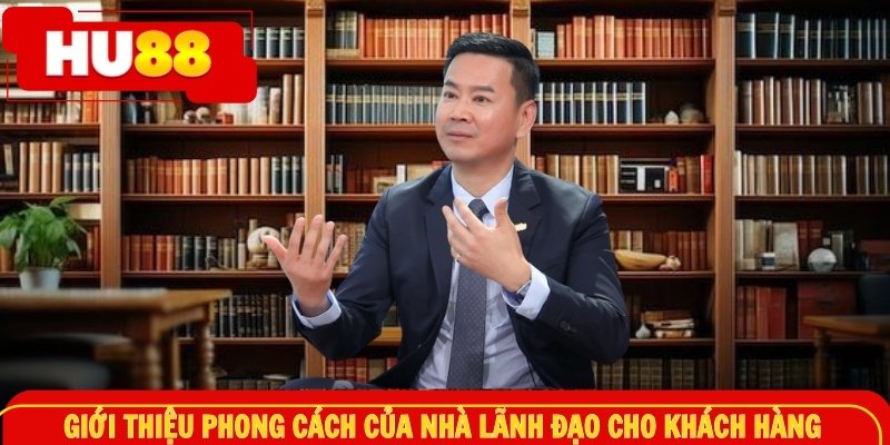 Giới thiệu phong cách của nhà lãnh đạo cho khách hàng