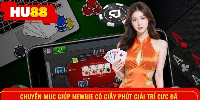 Chuyên mục giúp newbie có giây phút giải trí cực đã
