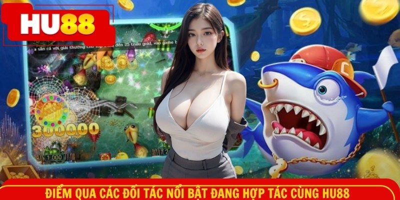 Điểm qua các đối tác nổi bật đang hợp tác cùng HU88