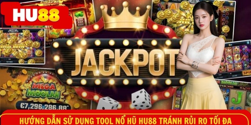 Hướng dẫn sử dụng tool nổ hũ HU88 tránh rủi ro tối đa