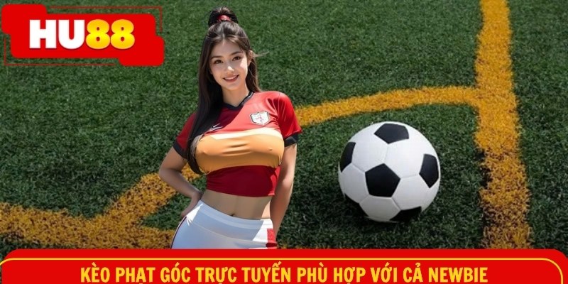 Kèo phạt góc trực tuyến phù hợp với cả newbie