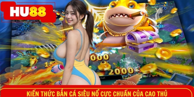 Kiến thức săn cá siêu nổ cực chuẩn của cao thủ
