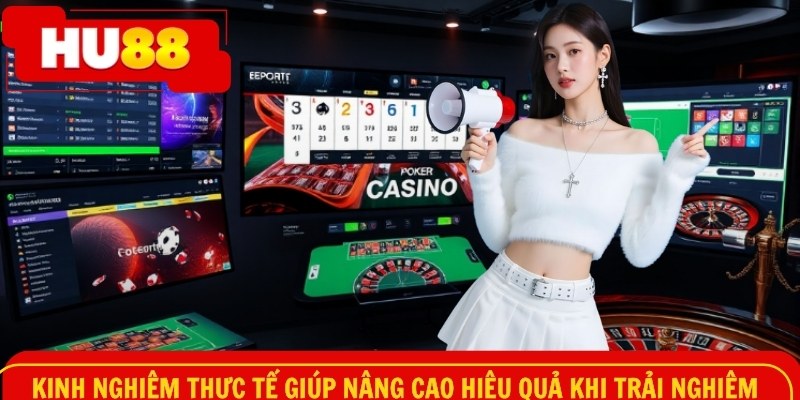 Kinh nghiệm thực tế giúp nâng cao hiệu quả khi trải nghiệm
