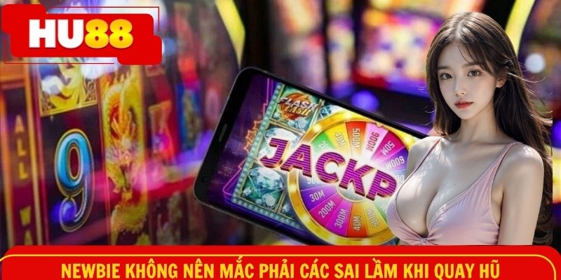 Newbie không nên mắc phải các sai lầm khi quay hũ