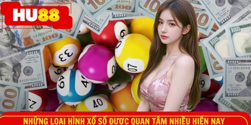 Những loại hình xổ số được quan tâm nhiều hiện nay