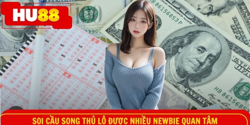 Soi cầu song thủ lô được nhiều newbie quan tâm