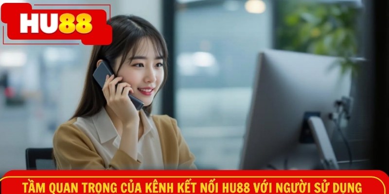 Tầm quan trọng của kênh kết nối HU88 với người sử dụng